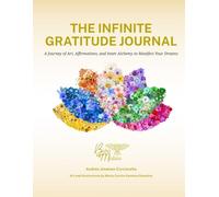 The Infinite Gratitude Journal: A Journey of Art, Affirmations, and Inner Alchemy to Manifest Your Dreams