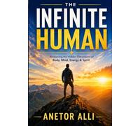 THE INFINITE HUMAN: Awakening the Hidden Dimensions of Body, Mind, Energy & Spirit