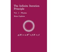 The Infinite Iteration Principle: Vol. 1 : Physics