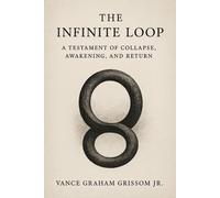 The Infinite Loop: A Testament of Collapse, Awakening, and Return