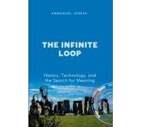 The Infinite Loop, History, Technology, And The Search For Meaning