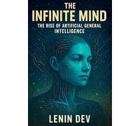 The Infinite Mind: The Rise of Artificial General Intelligence