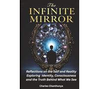 THE INFINITE MIRROR: Reflections on the Self and Reality: Exploring Identity, Consciousness and the Truth Behind What We See