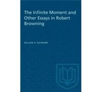 The Infinite Moment and Other Essays in Robert Browning by William O. Raymond William O. Raymond (Auteur)