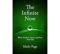 The Infinite Now: Where Freedom, Clarity, and Peace Await You