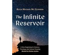 The Infinite Reservoir: A New Beginning for Science, Theology, and Human Meaning--Rooted in Divine Action