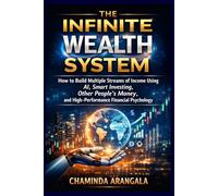 The Infinite Wealth System: How to Build Multiple Streams of Income Using AI, Smart Investing, Other People’s Money, and High-Performance Financial Psychology