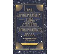 THE INFINITELY BIG and the INFINITELY SMALL: A Tale of Everything and Nothing