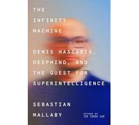 The Infinity Machine: Demis Hassa eepmind, and the Quest for Superintelligence