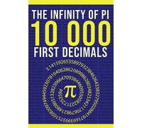 The Infinity Of Pi: The First 10,000 Decimals: A Simple Gift For Nerds, Mathematics Lovers And Number Enthusiasts