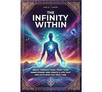 The Infinity Within: Break Through Fear, Trust Your Inner Power, And Create A Life That Reflects Who You Truly Are