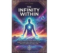 The Infinity Within: Break Through Fear, Trust Your Inner Power, And Create A Life That Reflects Who You Truly Are Paperback Book By Kris Land