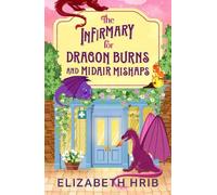 The Infirmary for Dragon Burns and Midair Mishaps: The BRAND NEW cozy romantasy enemies-to-lovers read set in a world with dragons from Elizabeth Hrib for 2026