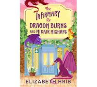The Infirmary for Dragon Burns and Midair Mishaps The BRAND NEW cozy romantasy enemies-to-lovers read set in a world with dragons from Elizabeth Hrib for 2026 - Elizabeth Hrib - Boldwood Books - ebook