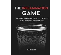The Inflammation Game: Anti-inflammatory Lifestyle Choices for a Pain-Free, Healthy Life
