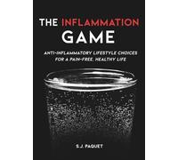 The Inflammation Game: Anti-inflammatory Lifestyle Choices for a Pain-Free, Healthy Life