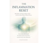 THE INFLAMMATION RESET: Why Modern Life Keeps the Body on Edge and How to Restore Balance Without Extremes