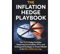 The Inflation Hedge Playbook: The 70/30 Hedge Portfolio: Mastering Commodities, ETCs, and Orthogonal Strategies to Protect Wealth in the New Inflationary Age