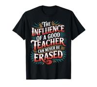 The Influence of A Good Teacher Can Never Be Erased - T-Shirt