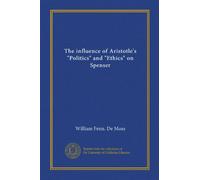 The influence of Aristotle's "Politics" and "Ethics" on Spenser (Vol-1)