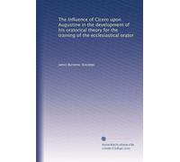 The influence of Cicero upon Augustine in the development of his oratorical theory for the training of the ecclesiastical orator