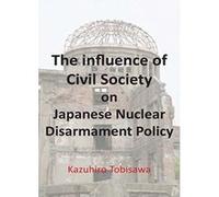 The Influence of Civil Society on Japanese Nuclear Disarmament Policy - [Livre en VO] Dr Kazuhiro Tobisawa (Auteur)