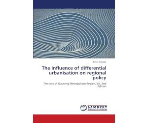 The influence of differential urbanisation on regional policy: The case of Gauteng Metropolitan Region, SA. 2nd Edition