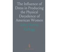 The Influence of Dress in Producing the Physical Decadence of American Women: Annual Address Upon Obstetrics and Gynecology