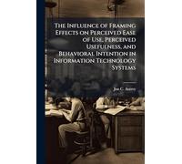 The Influence of Framing Effects on Perceived Ease of Use, Perceived Usefulness, and Behavioral Intention in Information Technology Systems