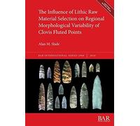 The Influence Of Lithic Raw Material Selection On Regional Morphological Variability Of Clovis Fluted Points