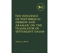 The Influence of Post-Biblical Hebrew and Aramaic on the Translator of Septuagint Isaiah (The Library of Hebrew Bible/Old Testament Studies) - [Version Originale] Inconnu (Auteur)