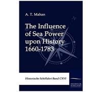 The Influence Of Sea Power Upon History 1660-1783