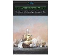 The Influence Of Sea Power Upon History (1660-1783)