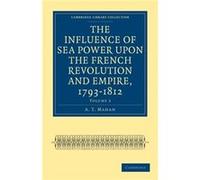 The Influence of Sea Power upon the French Revolution and Empire 17931812 by A. T. Mahan A. T. Mahan (Auteur)