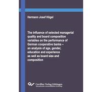 The influence of selected managerial quality and board composition variables on the performance of German cooperative banks - an analysis of age, ... as well as board size and composition