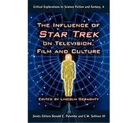 The Influence of Star Trek on Television, Film and Culture, Critical Explorations in Science Fiction and Fantasy Lincoln Geraghty (Auteur)