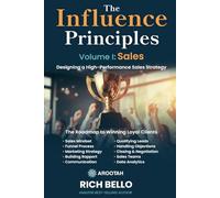 The Influence Principles Volume I: Sales: Designing a High-Performance Sales Strategy
