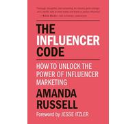 The Influencer Code: How to Unlock the Power of Influencer Marketing