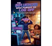The Influencer Who Forgot to Log Off: A Middle Grade Novel About Privacy, Likes, and Learning to Log On to Real Life