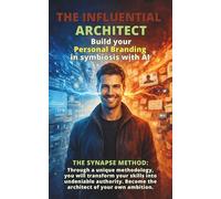 THE INFLUENTIAL ARCHITECT; Build your Personal Branding in symbiosis with AI: Through a unique methodology, you will transform your skills into ... Become the architect of your own ambition.