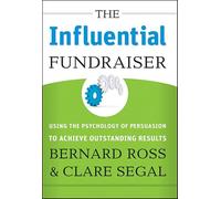 The Influential Fundraiser: Using the Psychology of Persuasion to Achieve Outstanding Results
