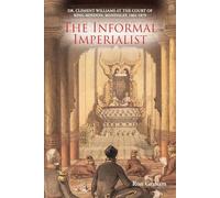 The Informal Imperialist: Dr. Clement Williams at the Court of King Mindon, Mandalay, 1861-1879