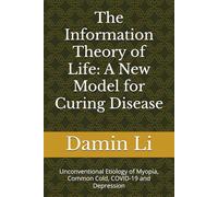 The Information Theory of Life: A New Model for Curing Disease: Unconventional Etiology of Myopia, Common Cold, COVID-19 and Depression