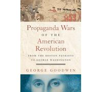 The Information Wars of the American Revolution: From the Boston Patriots to George Washington