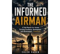 The Informed Airman: A Field Manual for Airmen Pursuing Excellence, Development, and Advancement… Promotions
