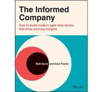 The Informed Company: How to Build Modern Agile Data Stacks that Drive Winning Insights: How to Build Modern Agile Data Stacks that Drive Winning Insights