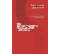 THE INFRASTRUCTURE DEVELOPMENT HANDBOOK: End-to-End Development of Bridges, Expressways, and Urban Transit Systems - Practical Lifecycle Management Strategies