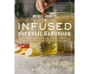 The Infused Cocktail Handbook by Kurt Maitland Kurt Maitland (Auteur)