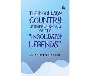The Ingoldsby Country: Literary Landmarks of the "Ingoldsby Legends"