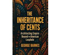 The Inheritance of Cents Architecting Empire Beyond the American Loophole: A Bloodline Correction Directive - Rewriting Wealth, Warfare, and Family from Divine Origin